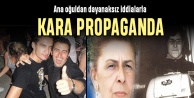 Ana oğuldan dayanaksız iddialarla kara propaganda