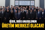 Iğdır Doğu Anadolu’nun üretim üssü olacak